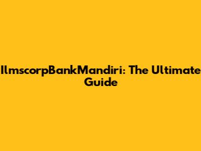 IlmscorpBankMandiri: The Ultimate Guide
