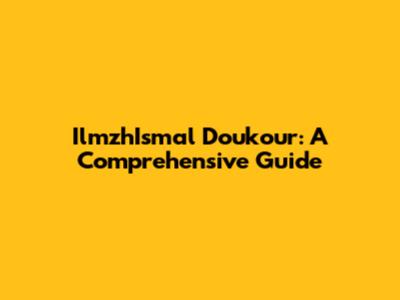 IlmzhIsmal Doukour: A Comprehensive Guide