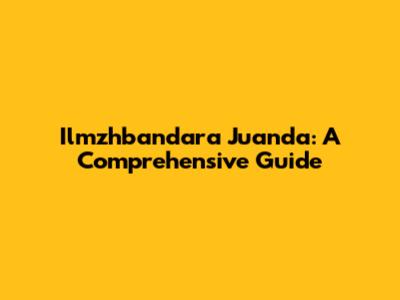 Ilmzhbandara Juanda: A Comprehensive Guide