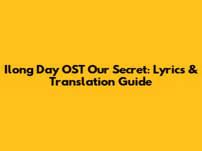 Ilong Day OST Our Secret: Lyrics & Translation Guide