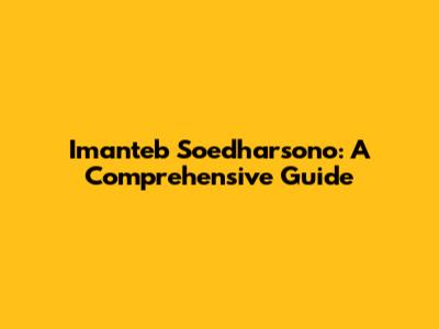 Imanteb Soedharsono: A Comprehensive Guide