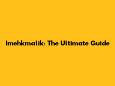 Imehkmalik: The Ultimate Guide