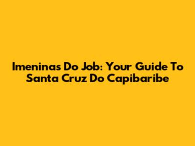 Imeninas Do Job: Your Guide To Santa Cruz Do Capibaribe