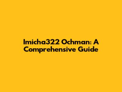 Imicha322 Ochman: A Comprehensive Guide