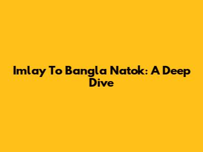 Imlay To Bangla Natok: A Deep Dive