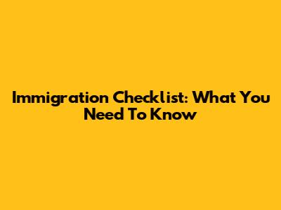 Immigration Checklist: What You Need To Know