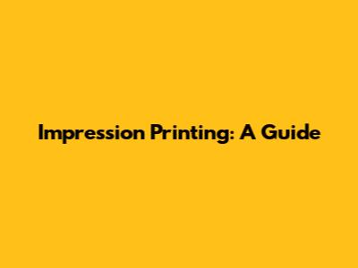 Impression Printing: A Guide