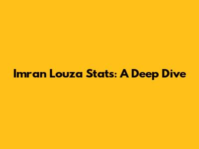 Imran Louza Stats: A Deep Dive