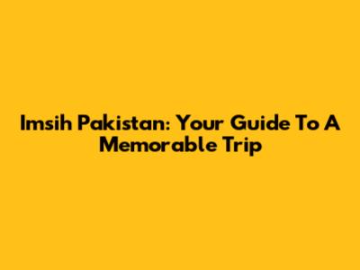 Imsih Pakistan: Your Guide To A Memorable Trip