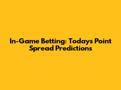 In-Game Betting: Today's Point Spread Predictions