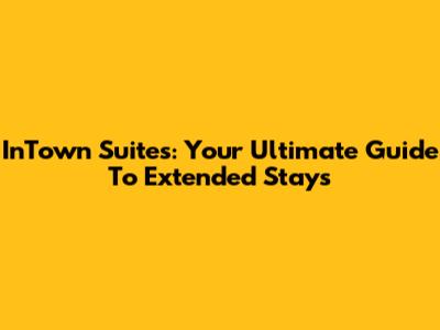InTown Suites: Your Ultimate Guide To Extended Stays