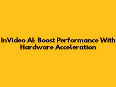 InVideo AI: Boost Performance With Hardware Acceleration