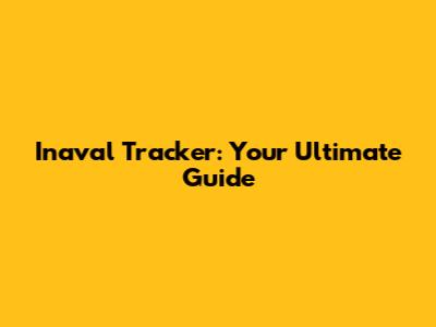 Inaval Tracker: Your Ultimate Guide