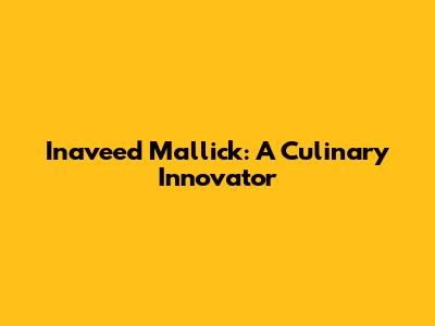 Inaveed Mallick: A Culinary Innovator