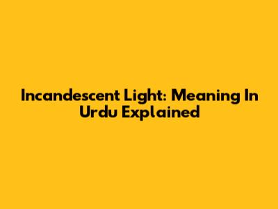 Incandescent Light: Meaning In Urdu Explained
