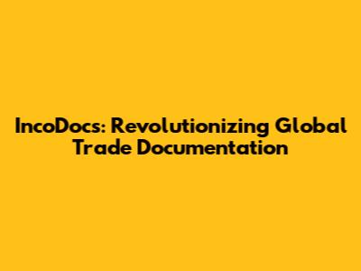 IncoDocs: Revolutionizing Global Trade Documentation