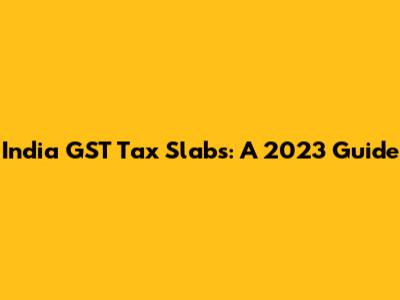 India GST Tax Slabs: A 2023 Guide
