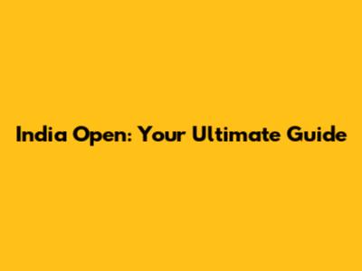 India Open: Your Ultimate Guide