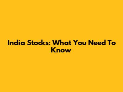 India Stocks: What You Need To Know