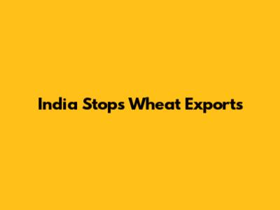 India Stops Wheat Exports