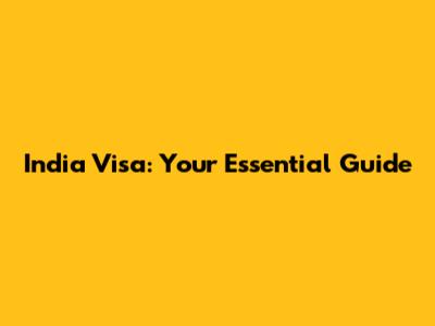 India Visa: Your Essential Guide