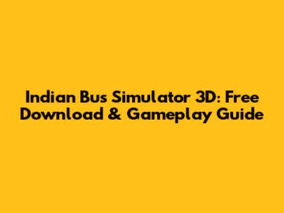 Indian Bus Simulator 3D: Free Download & Gameplay Guide