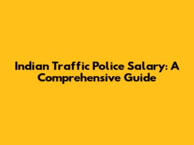 Indian Traffic Police Salary: A Comprehensive Guide