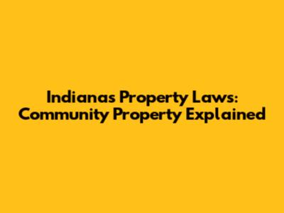 Indiana's Property Laws: Community Property Explained