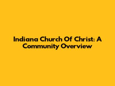 Indiana Church Of Christ: A Community Overview