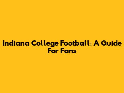 Indiana College Football: A Guide For Fans