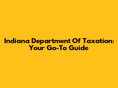 Indiana Department Of Taxation: Your Go-To Guide