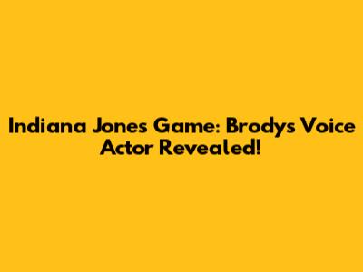 Indiana Jones Game: Brody's Voice Actor Revealed!