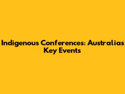 Indigenous Conferences: Australia's Key Events