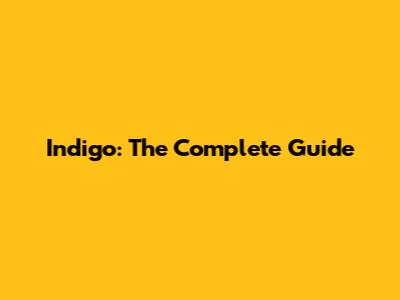 Indigo: The Complete Guide