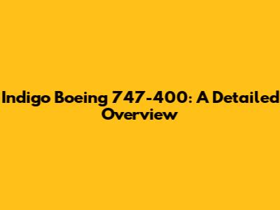 Indigo Boeing 747-400: A Detailed Overview