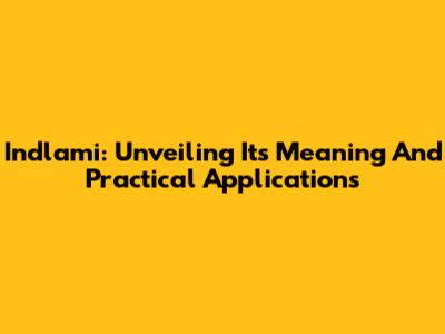 Indlami: Unveiling Its Meaning And Practical Applications