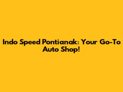 Indo Speed Pontianak: Your Go-To Auto Shop!