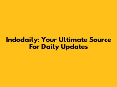 Indodaily: Your Ultimate Source For Daily Updates