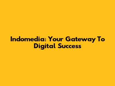 Indomedia: Your Gateway To Digital Success