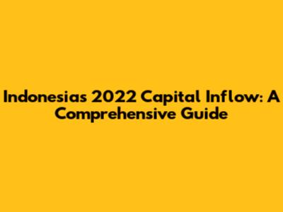Indonesia's 2022 Capital Inflow: A Comprehensive Guide
