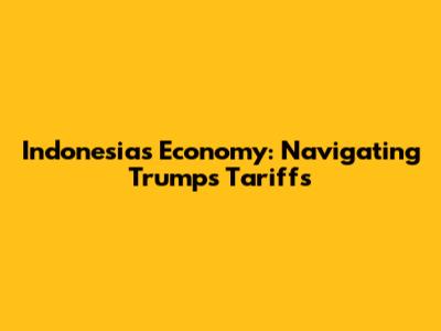 Indonesia's Economy: Navigating Trump's Tariffs