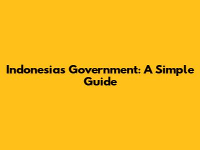 Indonesia's Government: A Simple Guide
