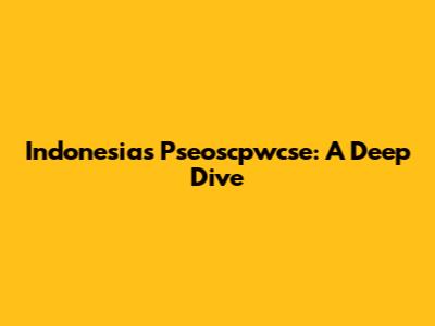 Indonesia's Pseoscpwcse: A Deep Dive