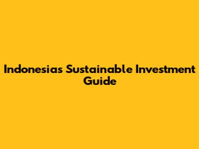 Indonesia's Sustainable Investment Guide