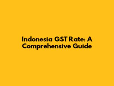 Indonesia GST Rate: A Comprehensive Guide