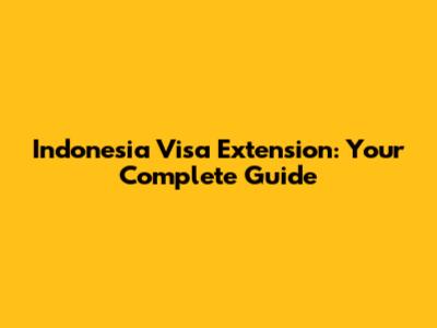 Indonesia Visa Extension: Your Complete Guide