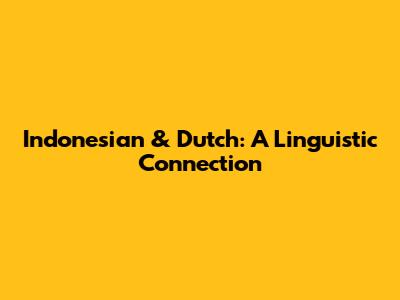 Indonesian & Dutch: A Linguistic Connection