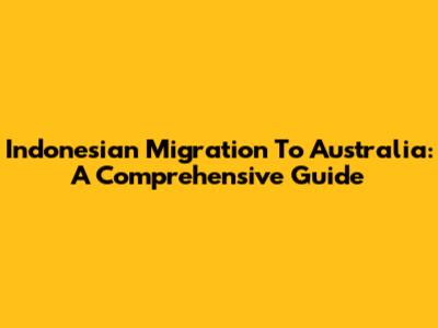 Indonesian Migration To Australia: A Comprehensive Guide