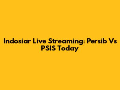 Indosiar Live Streaming: Persib Vs PSIS Today