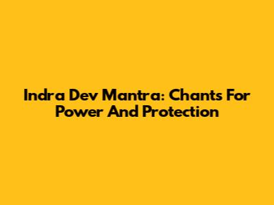 Indra Dev Mantra: Chants For Power And Protection